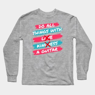 Do All Things With A Guitar Long Sleeve T-Shirt